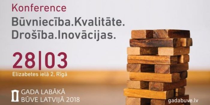 Konference Būvniecība. Kvalitāte. Drošība. Inovācijas notiks pirms skates Gada labākā būve Latvijā 2018 uzvarētāju apbalvošanas 28. martā